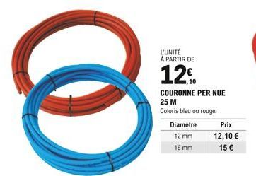 8  L'UNITÉ  À PARTIR DE  12  COURONNE PER NUE 25 M  Coloris bleu ou rouge.  Diamètre  12 mm  16 mm  Prix  12,10   15 