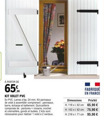 -  Dimensions H. 118 x l. 62 cm H. 152 x l. 62 cm  H. 218 x 1.71 cm  FABRIQUÉ  EN FRANCE  Prix/kit 65,90  75,90  95,90 