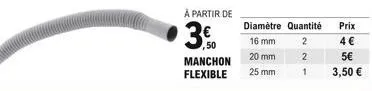 à partir de  ,50 manchon flexible  diamètre quantité  16 mm  2  20 mm  25 mm  2  1  prix  4   5  3,50 