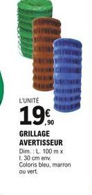 L'UNITÉ  19%  ,90  GRILLAGE AVERTISSEUR Dim.: L. 100 mx L 30 cm env  Coloris bleu, marron ou vert.