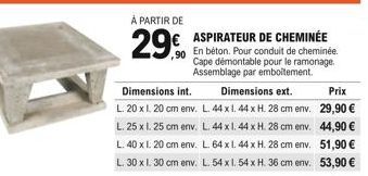 À PARTIR DE  29  ASPIRATEUR DE CHEMINÉE 90 En béton. Pour conduit de cheminée. Cape démontable pour le ramonage. Assemblage par emboîtement.  Prix 29,90   44,90   51,90   53,90 