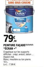 Dulux  VALENTINE ECRAN  79.0  ,90  PEINTURE FAÇADE(234|(5) "ÉCRAN +"  S'applique sur les supports difficiles: crépi, enduit, béton.... Aspect mat.  Blanc, meulière ou ton pierre. 10 L.  Le L: 7,99 .