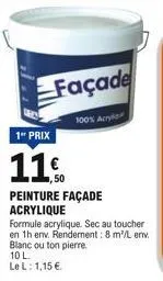 façade  1,50  1* prix  11  peinture façade acrylique  10 l.  le l: 1,15   100% acryl  formule acrylique. sec au toucher en 1h env. rendement: 8 m²/l env. blanc ou ton pierre.