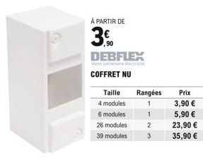 À PARTIR DE  3.0  DEBFLEX  Votre partenae lectrice  COFFRET NU  Taille Rangées  4 modules  6 modules  26 modules  39 modules  1  2  3  Prix 3,90   5,90   23,90   35,90 