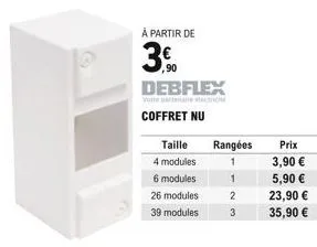 à partir de  3.0  debflex  votre partenae lectrice  coffret nu  taille rangées  4 modules  6 modules  26 modules  39 modules  1  2  3  prix 3,90   5,90   23,90   35,90 
