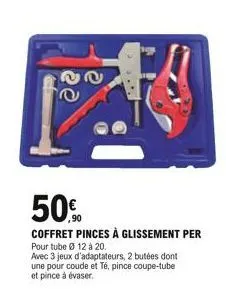 22  50%  coffret pinces à glissement per pour tube 12 à 20.  avec 3 jeux d'adaptateurs, 2 butées dont une pour coude et té, pince coupe-tube et pince à évaser.