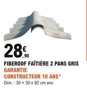 28.0  FIBEROOF FAITIÈRE 2 PANS GRIS  GARANTIE CONSTRUCTEUR 10 ANS  Dim.: 30 + 30 x 92 cm env