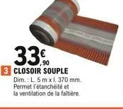 33  3 closoir souple  dim.: l. 5m x l. 370 mm. permet l'étanchéité et la ventilation de la faîtière.