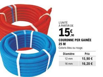 L'UNITÉ À PARTIR DE  15%  COURONNE PER GAINÉE  25 M  Coloris bleu ou rouge.  Diamètre  12 mm  16 mm  Prix  15,90  16,20 