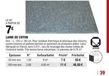 le m'  à partir de  7  épaisseur r* 50 mm env. 1,30 100 mm env. 2,65  laine de coton  dim.: l. 125 x l. 60 cm. pour isolation thermique et phonique des cloisons, contre-cloisons et plafond derrière u