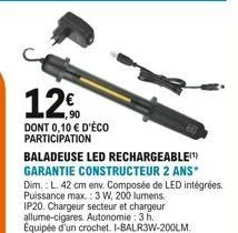 12  dont 0,10  d'éco participation  baladeuse led rechargeable(¹) garantie constructeur 2 ans* dim.: l. 42 cm env. composée de led intégrées. puissance max.: 3 w, 200 lumens. ip20. chargeur secteur e
