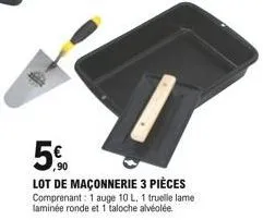 5  ,90  lot de maçonnerie 3 pièces comprenant: 1 auge 10 l, 1 truelle lame laminée ronde et 1 taloche alvéolée.