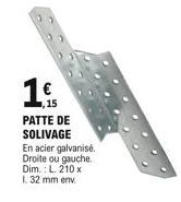 1  15  PATTE DE SOLIVAGE  En acier galvanisé.  Droite ou gauche. Dim.: L. 210 x 1. 32 mm env