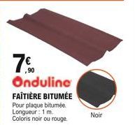 7.0  Onduline FAÎTIÈRE BITUMÉE  Pour plaque bitumée. Longueur: 1 m. Coloris noir ou rouge.  Noir