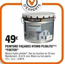 foxter o façades  49  peinture façades hydro pliolite) "foxter"  résine hydro pliolite". sec au toucher en 2h env. rendement: 8 m/l env. blanc ou ton pierre 10 l. le l: 4,90 .