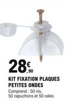 28.0  KIT FIXATION PLAQUES PETITES ONDES Comprend: 50 vis,  50 capuchons et 50 cales.