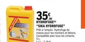35%  HYDROFUGE)  "SIKA HYDROFUGE" Prêt à l'emploi. Hydrofuge de masse pour les mortiers et bétons. Compatible avec tous les ciments. 5L.  Le L:7,18 .
