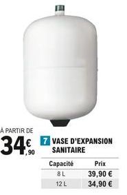 7 VASE D'EXPANSION  ,90 SANITAIRE  Capacité  8L  12 L  Prix  39,90   34,90 