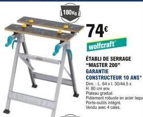 180kg  74  wolfcraft  établi de serrage  "master 200"  garantie  constructeur 10 ans*  dim.: l. 64 x 1, 30/44,5 x  h. 80 cm env.  plateau gradué  piétement robuste en acier laqué.  porte-outils intég