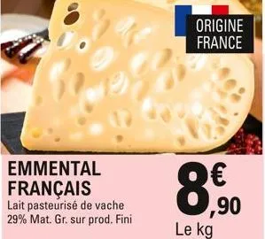 emmental français  lait pasteurisé de vache 29% mat. gr. sur prod. fini  origine france  ,90 le kg