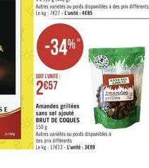 2100  -34%  SOIT L'UNITE:  2657  BANKL  wwwwwww  Amandee  etile  Amandes grillées  sans sel ajouté BRUT DE COQUES 150 g  Autres variétés ou poids disponibles à  des prix différents  Le kg 17613-L'unit