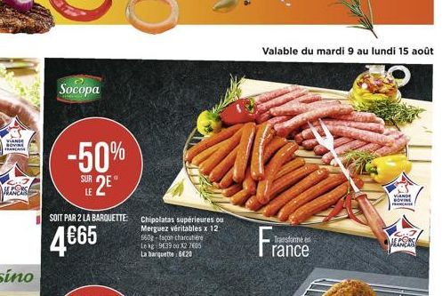 VIANDE SOVINE FRANCAISE  HES  Socopa  -50%  SUR  LE 2E  SOIT PAR 2 LA BARQUETTE:  465  Chipolatas supérieures ou Merguez véritables x 12 660g-façon charcutiere Le kg 9639 ou X2 7605 La barquette: 662