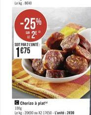 -25% 2  SOIT PAR 2 L'UNITÉ:  175  Chorizo à plat  100g  Le kg: 20600 ou X2 1750-L'unité : 2000