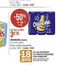 SOIT PAR 2 L'UNITE:  -50%  SUR  18  ans  ORANGINA Jaune 6x33 cl (1,98 L) Autres variétés disponibles  Le litre: 212-L'unité: 420  ORANGINA  www.tale