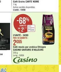 Café Grains CARTE NOIRE 1kg  Autres variétés disponibles L'unité: 1560  -68%  CANOTTES  2? Max  L'UNITÉ : 389 PAR 2 JE CAGNOTTE:  265  250  Lokg: 15656  Casino  Café moulu pur arabica Ethiopie CAS