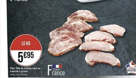 le kg  595  porc filet ou échine sans os tranché à griller vendu x10 minimum  france  han