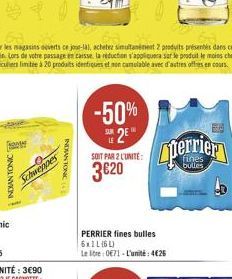 FROM  JINOINIKINI  Schweppes  INDAN TONICULE  -50%  S2E  SOIT PAR 2 L'UNITÉ:  320  PERRIER fines bulles 6x1L (6L)  Le litre 071-L'unité: 426  EA  perrier