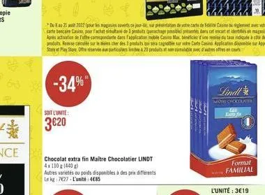 -34%  soit l'unite:  320  chocolat extra fin maître chocolatier lindt 4x110 g (440 g)  autres variétés ou poids disponibles à des prix différents le kg: 7627-l'unité: 4685  *du821 2022 (pour les maga