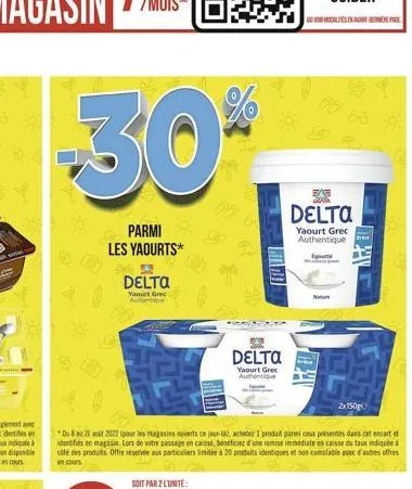 30*  parmi les yaourts*  4  delta  yaourt grec aut  delta  yaourt gre authentique  du 8 au 21 août 2022 (pour les magasins verts ce jour-lik), acheter 1 produit parmi ceux présentes dans cet encart id