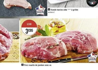 le kg  395  han  a viande bovine côte *** à griller vendue xl  a porc rouelle de jambon avec os  manca