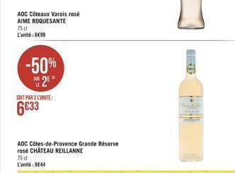 AOC Côteaux Varois rosé AIME ROQUESANTE  75 cl L'unité : 699  -50%  2E  SOIT PAR 2 L'UNITE:  6633  ADC Côtes-de-Provence Grande Réserve rosé CHÂTEAU REILLANNE 75 dl L'unité: 844  3