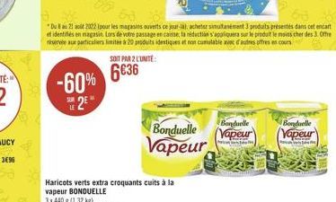 -60% 2E  SOIT PAR 2 L'UNITÉ:  636  Bonduelle  Vapeur  3  80  68 6  "Du 8 au 21 al 2022 (pour les magasins ouverts ce jour-là), acheter simultanément 3 produits présentés dans cet encart et identifiés