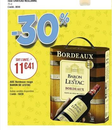 30*  SOIT L'UNITÉ:"  11641  ADC Bordeaux rouge BARON DE LESTAC 3L  Autres varetes disponibles L'unité: 1630  60 BORDEAUX  BARON LESTAC  BORDEAUX  ELIVE IN TOTS DE CHENE  LEST  BORDEAUX  Jeg's  30  en
