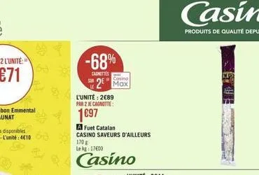 -68%  caunettes  casing  2 max  l'unité: 289 par 2 je cagnotte:  1697  a fuet catalan casino saveurs d'ailleurs 170 g  le kg 17600  casino