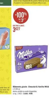 68 30  -100% 3?°  soit par 3 l'unité  327  nouvelle recette  milka  4x  jamille  c  autres varietés ou poids disponibles le kg: 17625-l'unité: 450