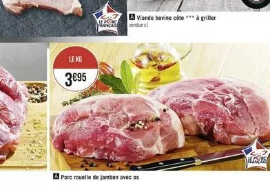 le kg  395  manca  a viande bovine côte *** à griller vendue x1  a porc rouelle de jambon avec os  h