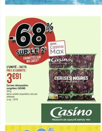 68  SUR LE 2 Max  avec Casino  CAGNOTTES SUR MA CARTE  L'UNITÉ : 575 PAR 2 JE CAGNOTTE:  391  Cerises dénoyautées surgelées CASINO 450   Autres variétés disponibles à des prix différents Le kg: 12