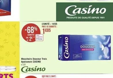 le  -68% 1605  cantes  l'unité : 155 par 2 je cagnotte:  casino  2 max  mouchoirs douceur trois épaisseurs casino x 110  casino  casino  casino  produits de qualité depuis 1901  tif menceres  douceur