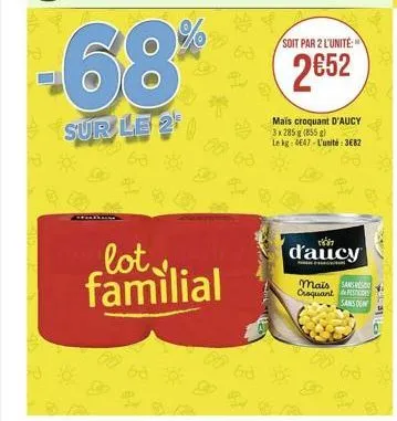 -68*  sur le 2  306  lot familial  63  soit par 2 l'unité:  252  mais croquant d'aucy 3x 285 g (855 g) le kg: 4647-l'unité: 3682  riz  d'aucy  mais san croquant &co  sans og  6rð  pile