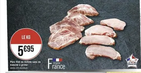 le kg  595  porc filet ou échine sans os tranché à griller vendu x10 minimum  france  manca