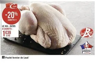 le kg: 695 je cagnotte:  1639  le kg  -20%  canottes  b poulet fermier de loué  r  volaille française