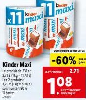 11  vanu  or maxi  Kinder  11 maxi,  -  Kinder  maxi  WREST or maxi  -60%  03/08 05/08  LET PRODUET 2.71  708  LE PRODUCT IDENTIQUE  SUR LE