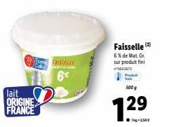 lait  ORIGINE FRANCE  Cak  FAISSELLE  6%  Faisselle (2) 6% de Mat. Gr. sur produit fini ²5603673  Pradult frais  500 g  1²
