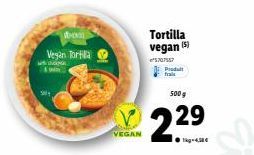 wh  S  Vegan Tortilla  bom  VEGAN  Tortilla vegan (5)  e$70.7557 Produit frais  500 g  2.29  ?kg-4,58