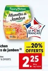 fleury michon allumettes de jambon  left  le porc français  dont 20%  offerts  2.25  -6,25
