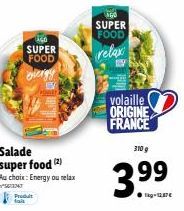 SUPER FOOD  evergy  Salade super food (2)  Au choix: Energy ou relax ²53247  Produit  SUPER  FOOD  relax  volaille ORIGINE FRANCE  310 g  35  3.???  kg-12.87